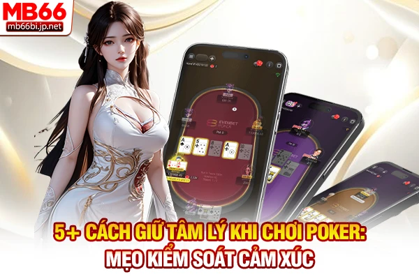 5+ Cách Giữ Tâm Lý Khi Chơi Poker: Mẹo Kiểm Soát Cảm Xúc