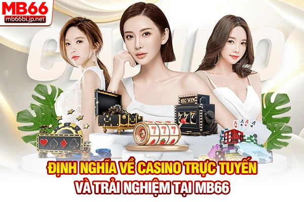 Định nghĩa về Casino trực tuyến và trải nghiệm tại MB66