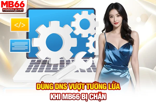 Dùng DNS vượt tường lửa khi MB66 bị chặn