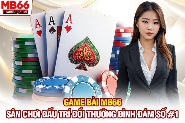Game Bài MB66 - Sân Chơi Đấu Trí Đổi Thưởng Đình Đám Số 01