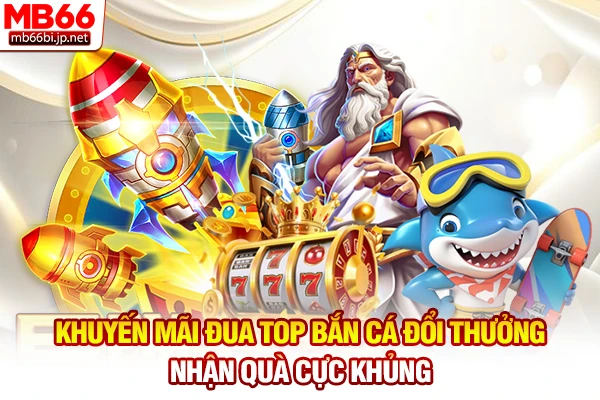 Khuyến mãi đua top bắn cá đổi thưởng nhận quà cực khủng