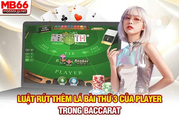 Luật Chơi Baccarat: Quy Định Rút Bài Chi Tiết 2026 3 Luật rút thêm lá bài thứ 3 của Player trong Baccarat