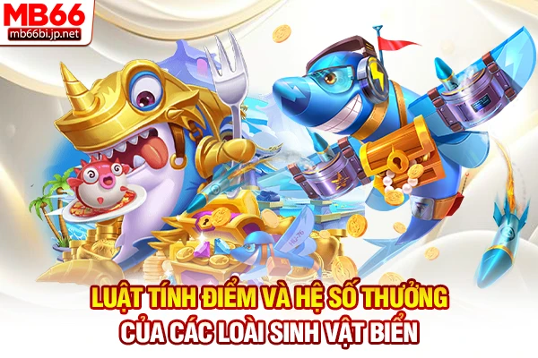 Cách Chơi Bắn Cá - Hướng Dẫn Săn Xu Đổi Thưởng 24H 3 Luật tính điểm và hệ số thưởng của các loài sinh vật biển