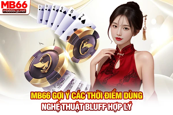 MB66 gợi ý các thời điểm dùng nghệ thuật Bluff hợp lý