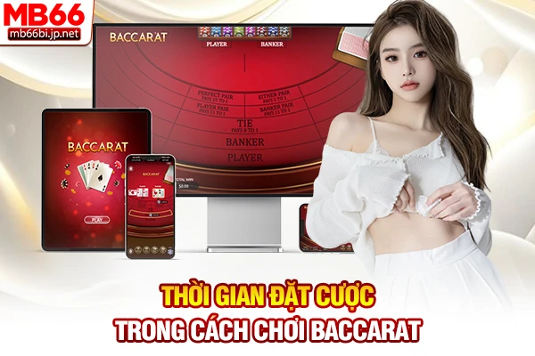 Thời gian đặt cược trong cách chơi Baccarat